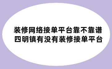 装修网络接单平台靠不靠谱 四明镇有没有装修接单平台